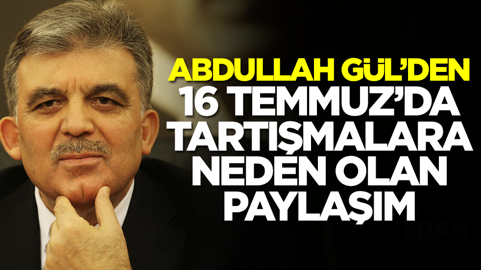 Abdullah Gül'den 16 Temmuz'da tartışmalara neden olan paylaşım