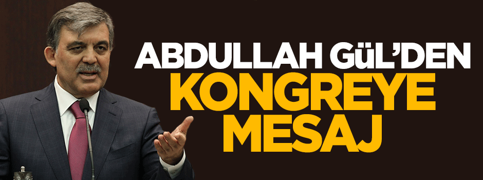 Abdullah Gül'den AK Parti kongresine mesaj