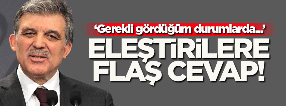 Abdullah Gül'den AK Parti'den gelen eleştirilere cevap