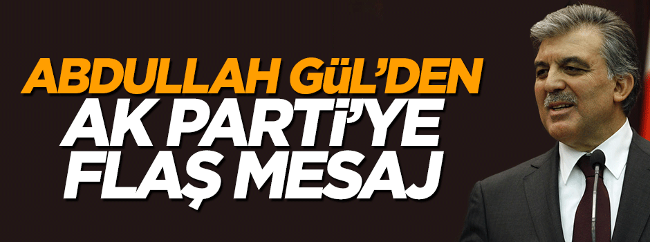Abdullah Gül'den AK Parti'ye seçim mesajı