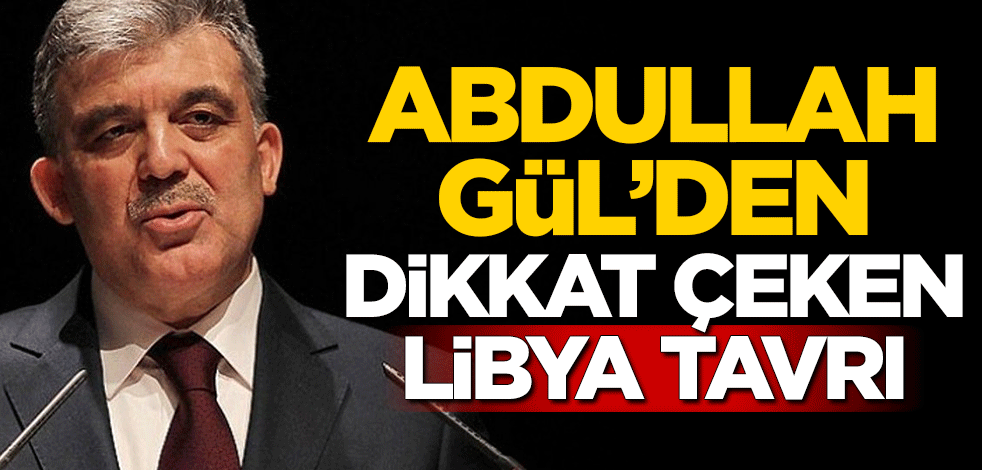 Abdullah Gül'den dikkat çeken Libya tavrı