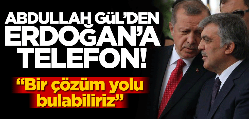 "Abdullah Gül’den Erdoğan'a telefon" iddiası