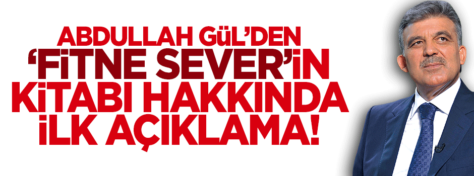 Abdullah Gül'den 'fitne Sever'in kitabı hakkında ilk açıklama