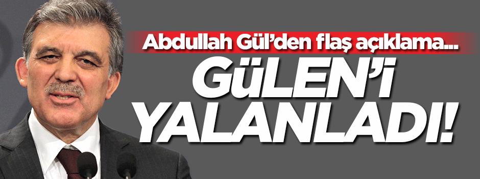 Abdullah Gül'den flaş Gülen açıklaması!