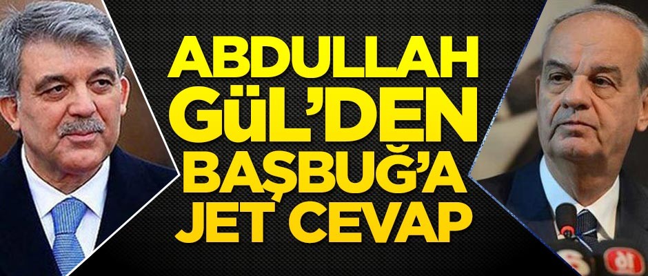Abdullah Gül'den İlker Başbuğ'a jet cevap!