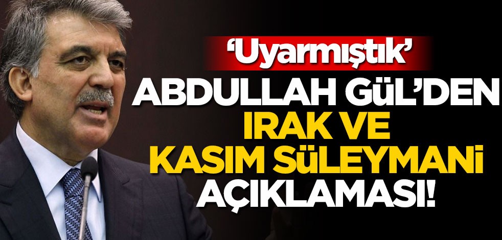 Abdullah Gül'den 'Irak' ve 'Kasım Süleymani' açıklaması! "Biz uyarmıştık"