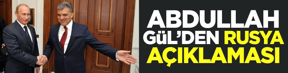 Abdullah Gül'den Rusya açıklaması