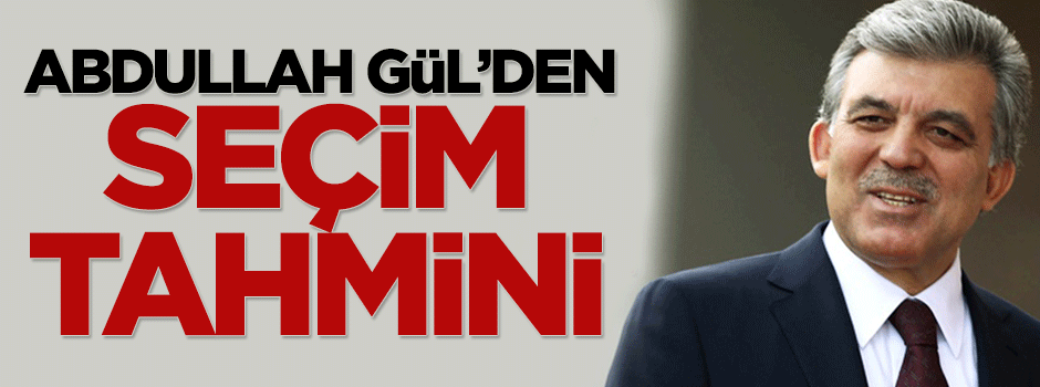 Abdullah Gül'den seçim tahmini