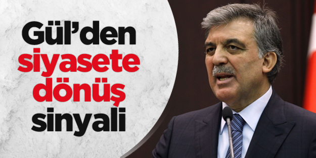 Abdullah Gül'den siyasete dönüş sinyali