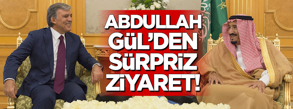 Abdullah Gül'den sürpriz Suudi Arabistan ziyareti!