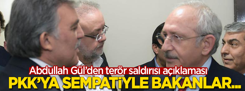 Abdullah Gül'den "terör saldırısı" açıklaması: PKK'ya sempatiyle bakanlar...