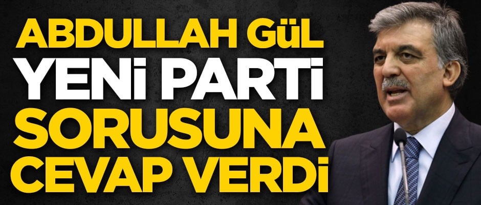 Abdullah Gül'den yeni parti sorusuna cevap