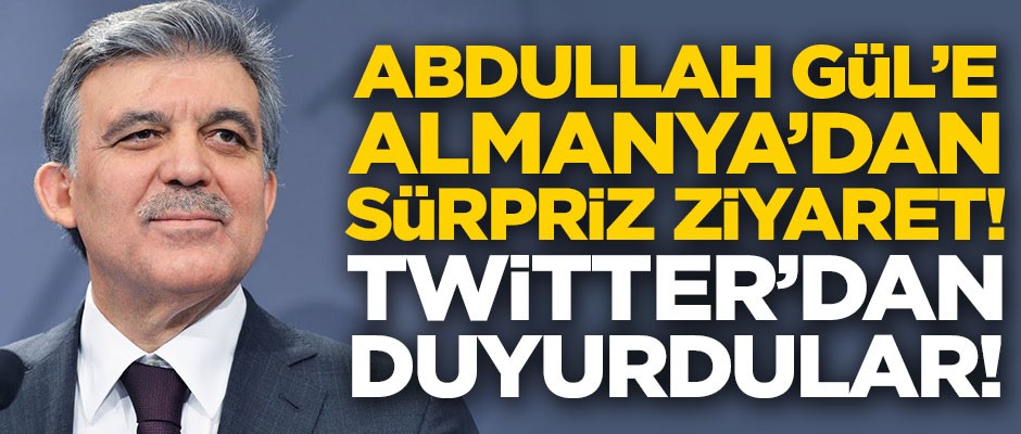 Abdullah Gül'e Almanya'dan sürpriz ziyaret! Twitter'dan resmen duyurdular