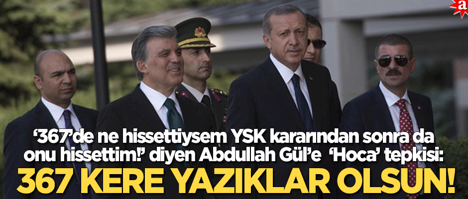 Abdullah Gül’e "Hoca" tepkisi: "367 kere yazıklar olsun!"