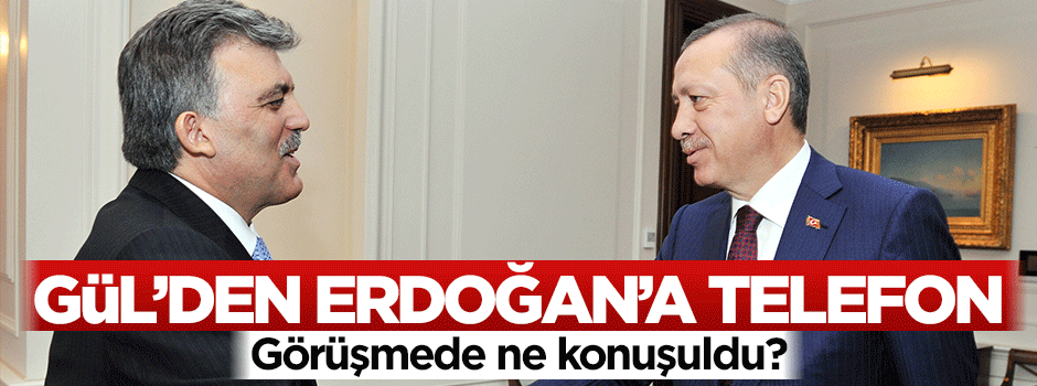 Abdullah Gül'den Cumhurbaşkanı Erdoğan'a telefon