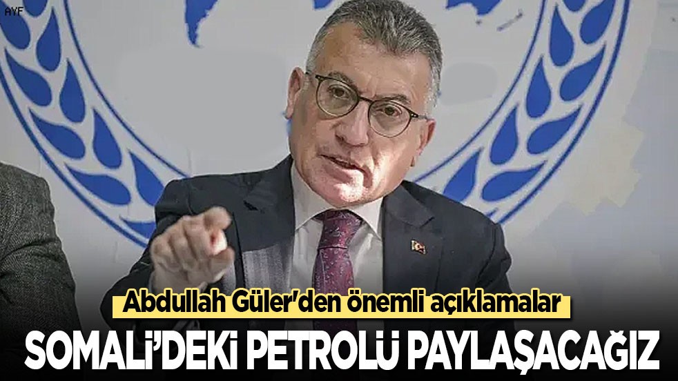 Abdullah Güler'den önemli açıklamalar: Somali'deki petrolü paylaşacağız