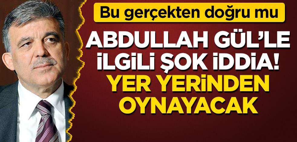 Abdullah Gül’le ilgili şok iddia! Yer yerinden oynayacak! Bu gerçekten doğru mu