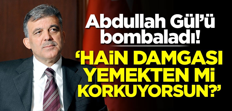 Abdullah Gül'ü bombaladı! 'Hain damgası yemekten mi korkuyorsun?'