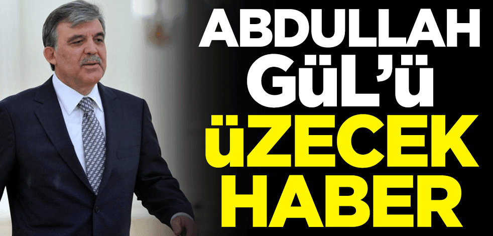 Abdullah Gül'ü üzecek haber