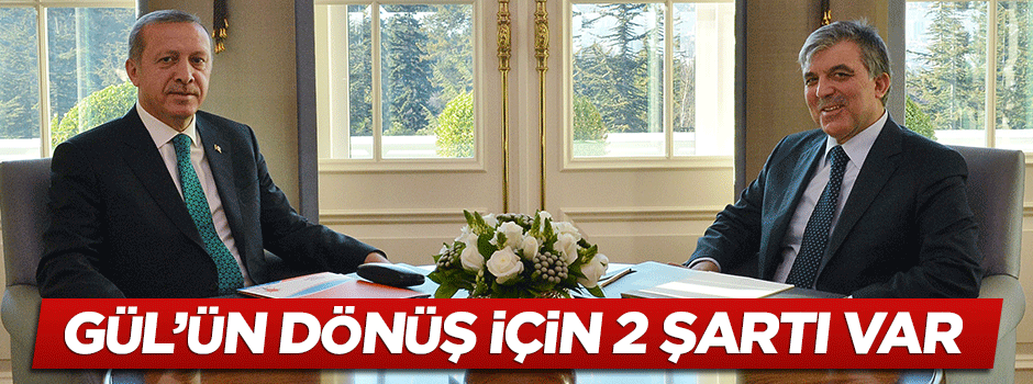 Abdullah Gül'ün AK Parti'ye Dönüş İçin İki Şartı Var