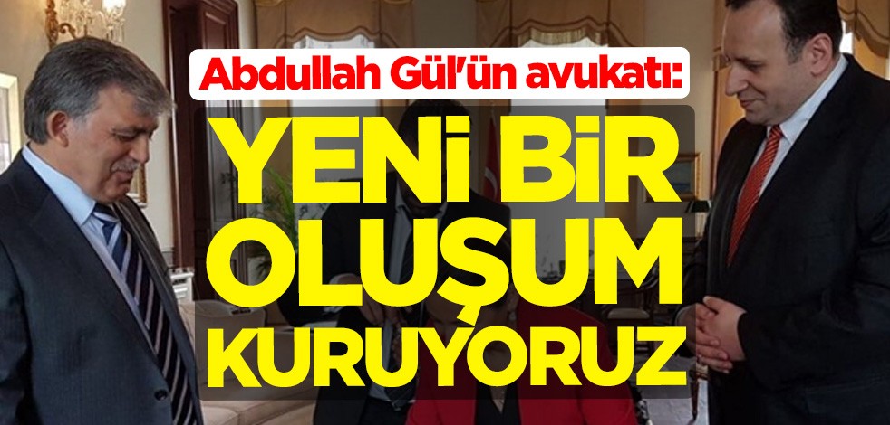 Abdullah Gül'ün avukatı Latif Cem Baran: Yeni bir oluşum kuruyoruz