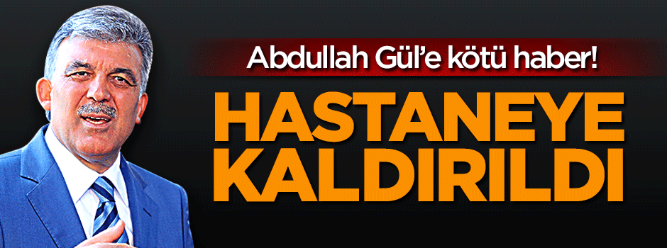 Abdullah Gül'ün babası hastaneye kaldırıldı