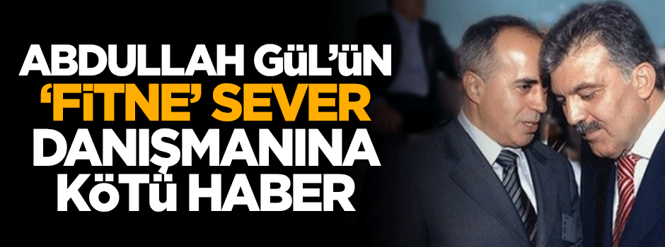 Abdullah Gül’ün başdanışmanı Ahmet Sever ifadeye çağrıldı