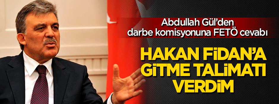 Abdullah Gül'ün darbe komisyonuna cevap: Bu yapıyla ilişkim olmadı