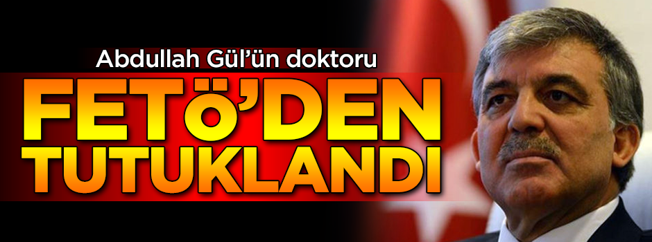 Abdullah Gül'ün doktoru Sedat Caner, FETÖ'den tutuklandı!