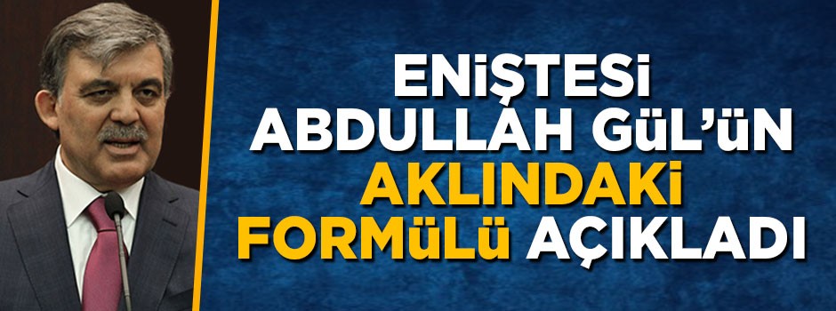 Abdullah Gül'ün eniştesinden 'adaylık' açıklaması