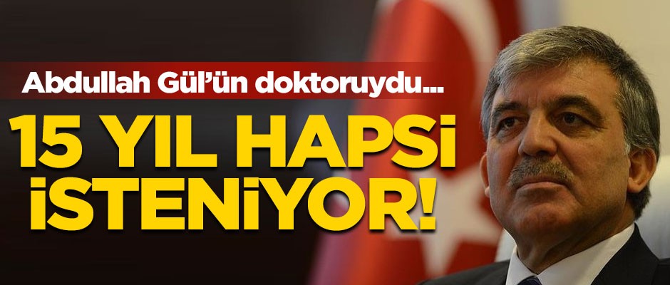 Abdullah Gül'ün FETÖ'cü doktoruna 15 yıl hapis!