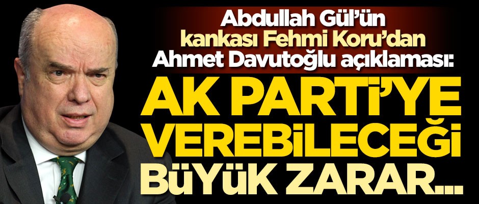 Abdullah Gül'ün kankası Fehmi Koru'dan Ahmet Davutoğlu açıklaması: AK Parti’ye verebileceği büyük zarar...