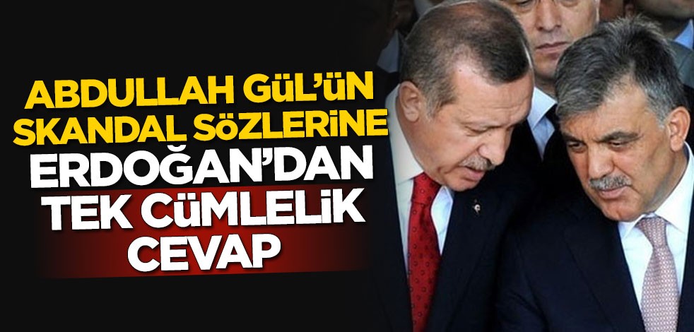 Abdullah Gül'ün skandal sözlerine Erdoğan'dan tek cümlelik cevap