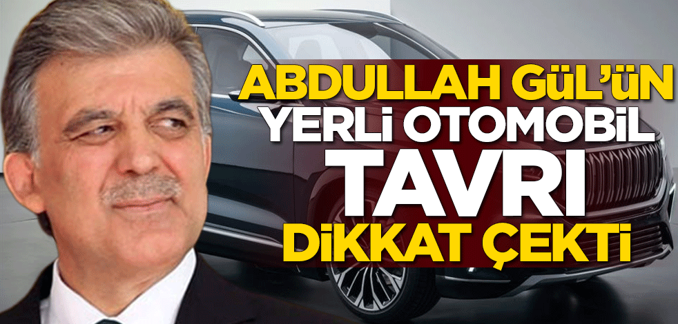 Abdullah Gül'ün yerli otomobil tavrı dikkat çekti