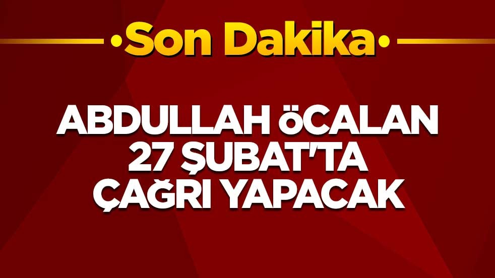 Abdullah Öcalan 27 Şubat'ta çağrı yapacak