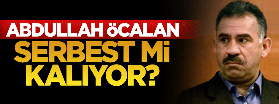 Abdullah Öcalan serbest mi kalıyor?