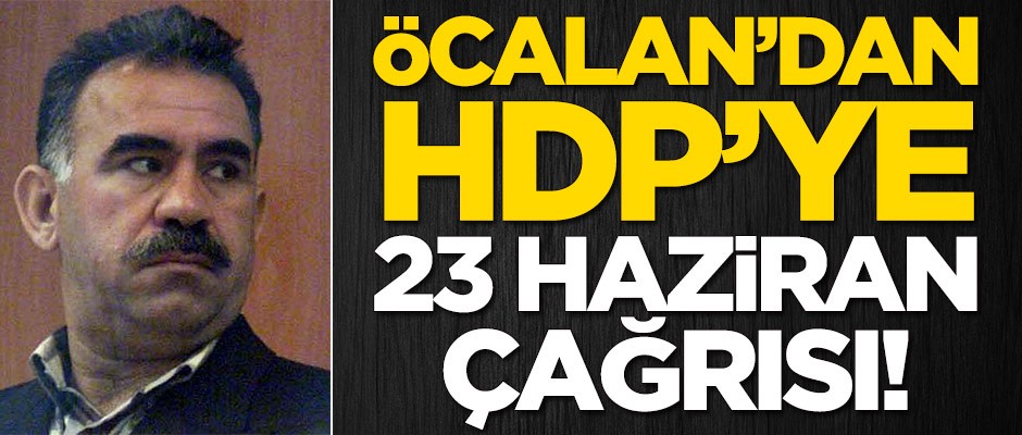 Abdullah Öcalan'dan HDP'ye 23 Haziran çağrısı!
