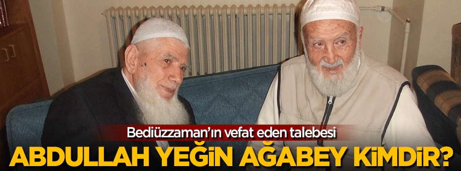 Abdullah Yeğin Ağabey kimdir? İşte Abdullah Yeğin'in hayatı
