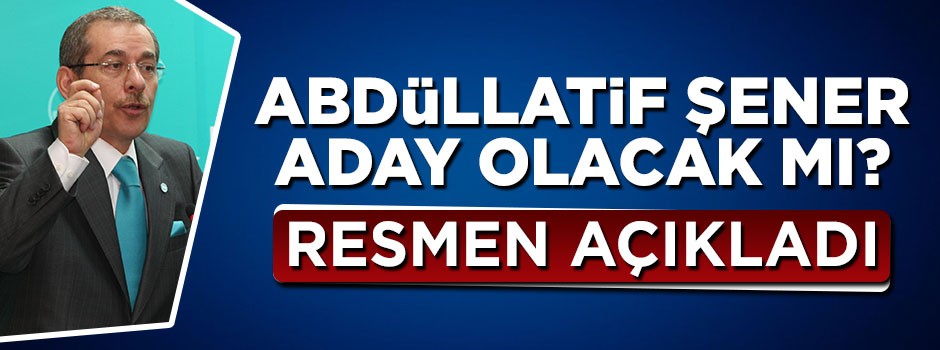Abdüllatif Şener aday olacak mı? Resmen açıkladı