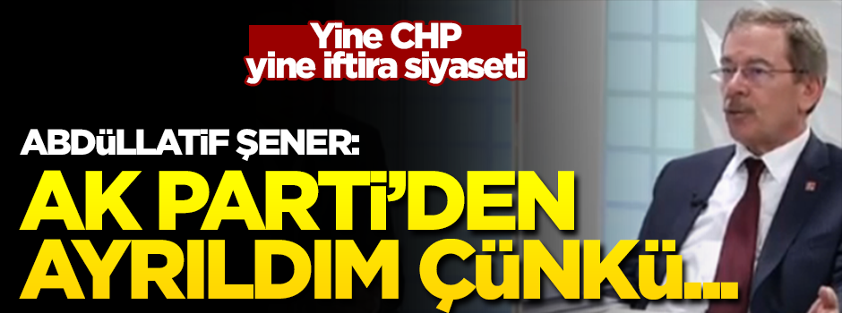 Abdüllatif Şener: AK Parti’den ayrıldım, çünkü…