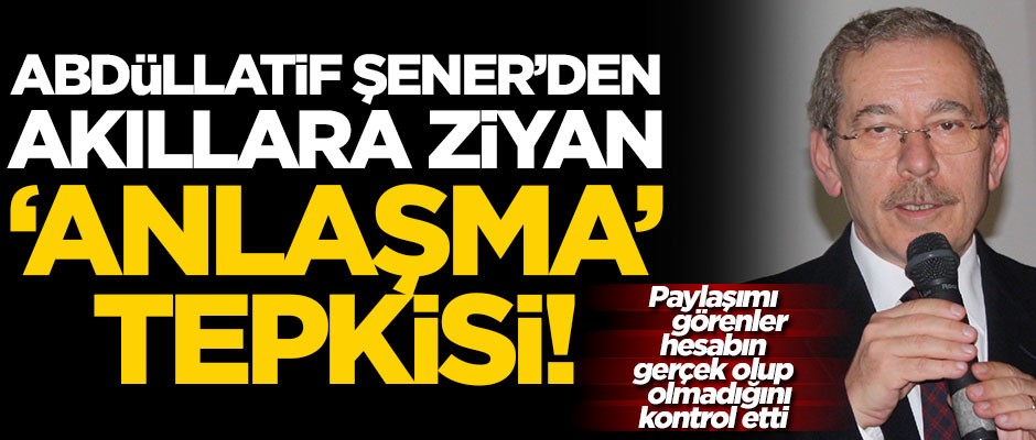 Abdüllatif Şener’den akıllara ziyan "anlaşma" tepkisi!