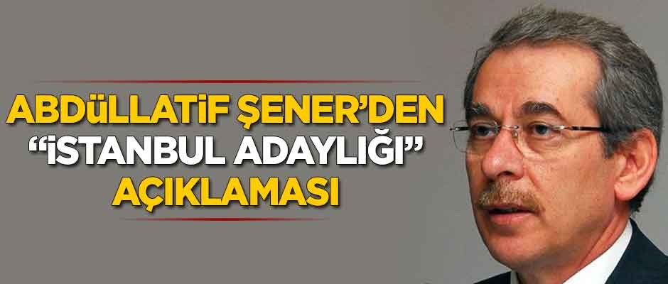 Abdüllatif Şener'den "İstanbul adaylığı" açıklaması