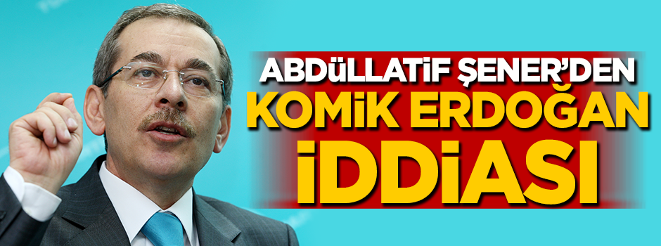Abdüllatif Şener'den komik Erdoğan iddiası!