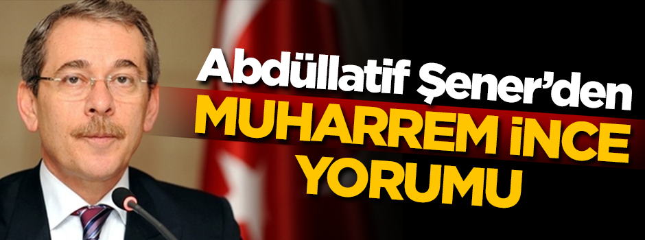 Abdüllatif Şener'den Muharrem İnce yorumu!