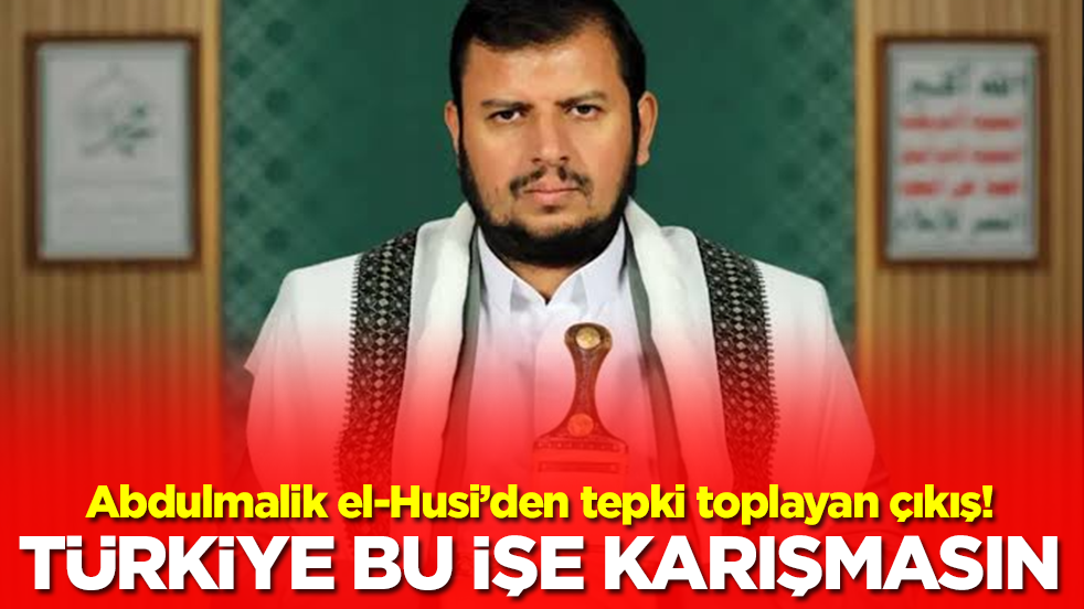 Abdulmalik el-Husi: Türkiye'nin bu işe bulaşmamasını tavsiye ediyoruz