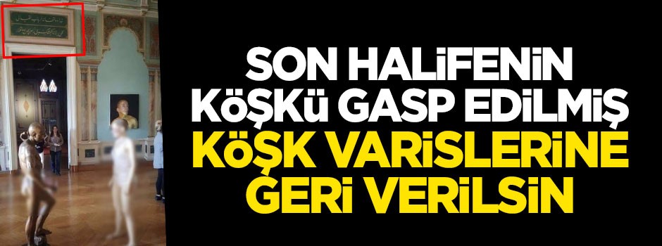 Abdülmecid’in köşkü varislerine verilsin