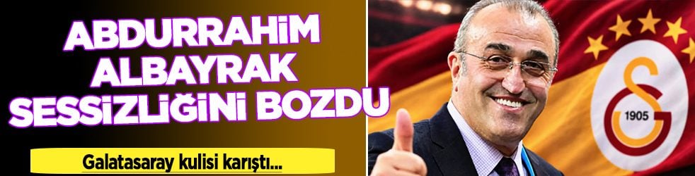 Abdurrahim Albayrak sessizliğini bozdu: Galatasaray kulisi karıştı!