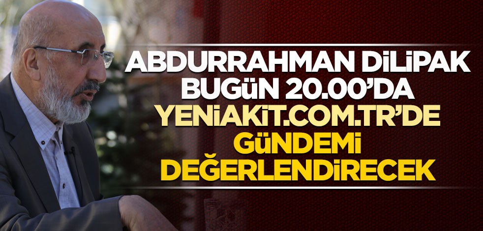 Abdurrahman Dilipak 20.30’da yeniakit.com.tr’de gündemi değerlendirecek