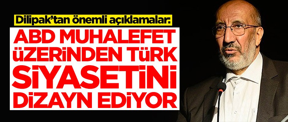 Abdurrahman Dilipak: ABD ve AB, muhalefet üzerinden Türk siyasetini dizayn ediyor