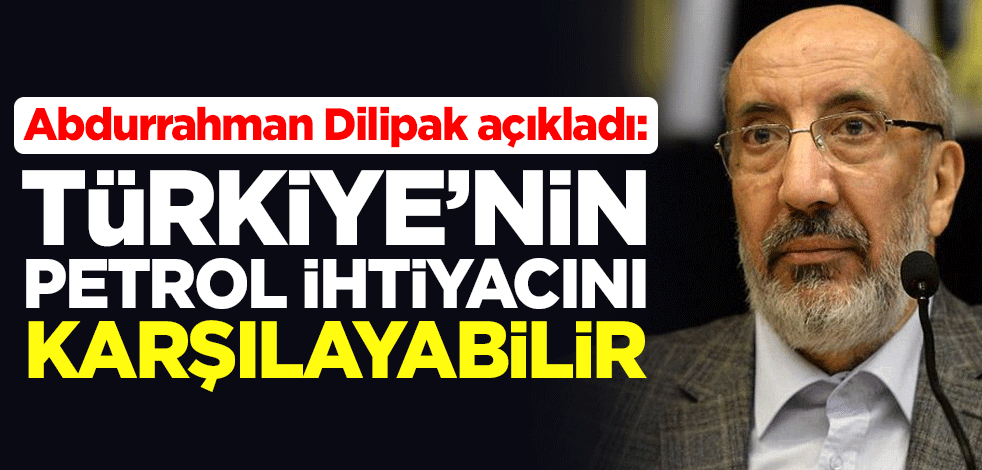 Abdurrahman Dilipak açıkladı: Türkiye'nin petrol ihtiyacını karşılayabilir